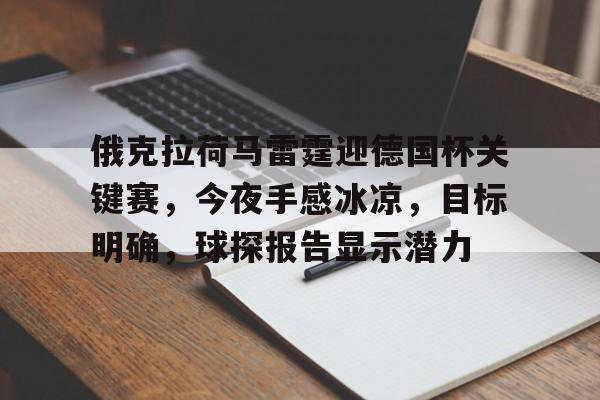 亚博体育官方-俄克拉荷马雷霆迎德国杯关键赛，今夜手感冰凉，目标明确，球探报告显示潜力